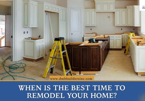 When Is the Best Time to Remodel Your Home When Is the Best Time to Remodel Your Home